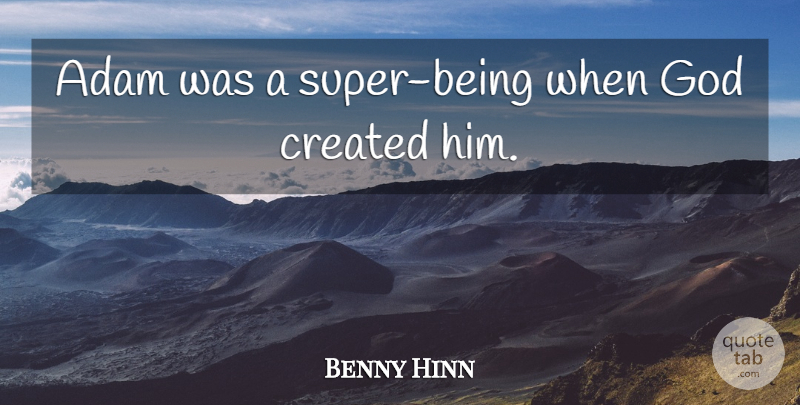 Benny Hinn Quote About Adam: Adam Was A Super Being...
