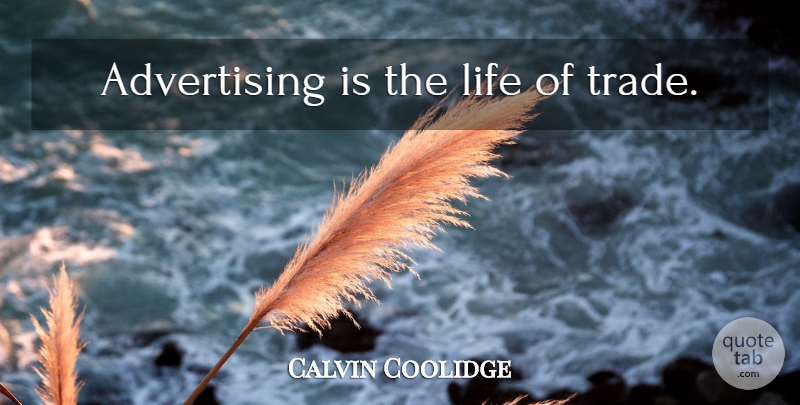 Calvin Coolidge Quote About Business, Advertising, Trade: Advertising Is The Life Of...