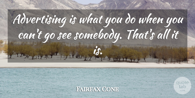 Fairfax Cone Quote About Advertising: Advertising Is What You Do...