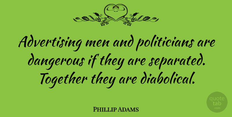 Phillip Adams Quote About Men, Together, Advertising: Advertising Men And Politicians Are...