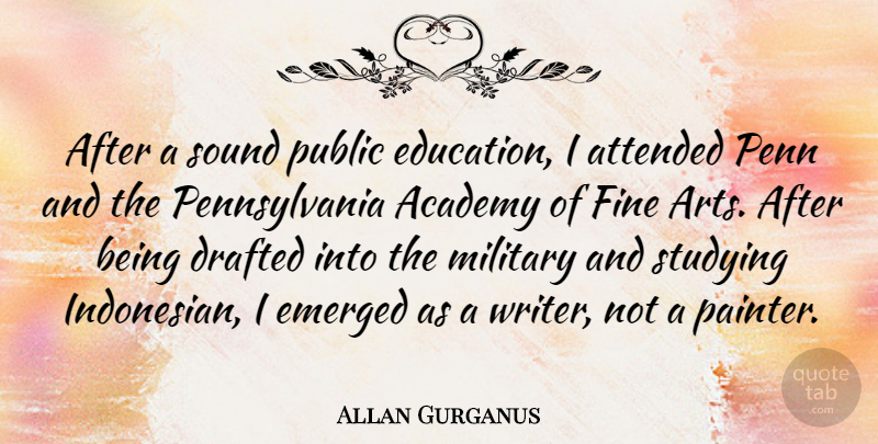 Allan Gurganus Quote About Academy, Attended, Drafted, Education, Emerged: After A Sound Public Education...