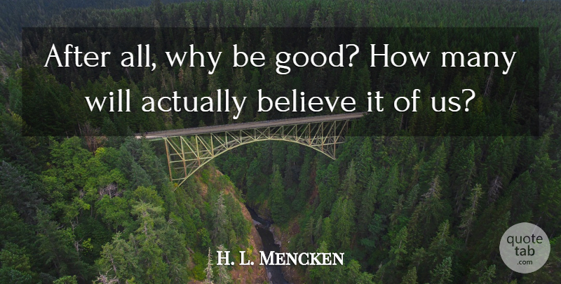 H. L. Mencken Quote About Believe, Belief, Be Good: After All Why Be Good...