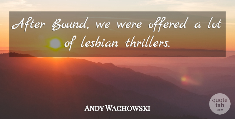 Andy Wachowski Quote About Offered: After Bound We Were Offered...