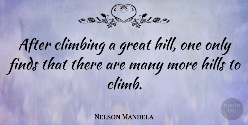 Nelson Mandela Quote About Inspirational, Motivational, Inspiring: After Climbing A Great Hill...