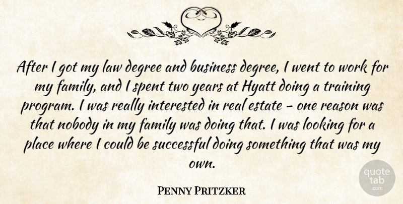 Penny Pritzker Quote About Business, Degree, Estate, Family, Interested: After I Got My Law...