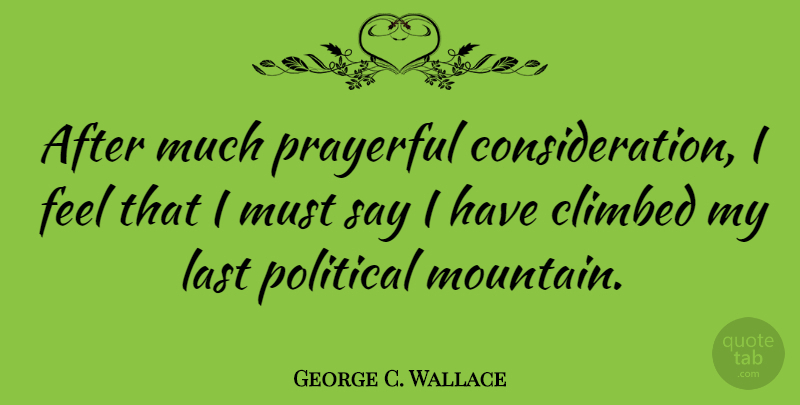 George C. Wallace Quote About Political, Mountain, Politics: After Much Prayerful Consideration I...