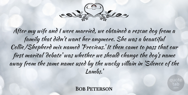 Bob Peterson Quote About Came, Change, Dog, Family, Mix: After My Wife And I...