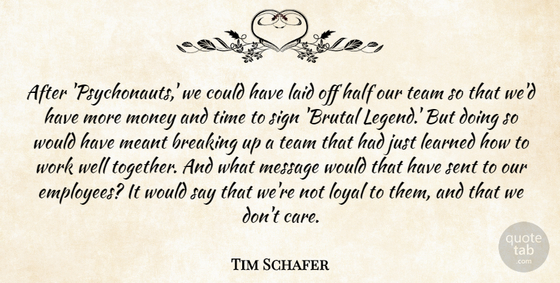 Tim Schafer Quote About Breaking, Half, Laid, Learned, Loyal: After Psychonauts We Could Have...