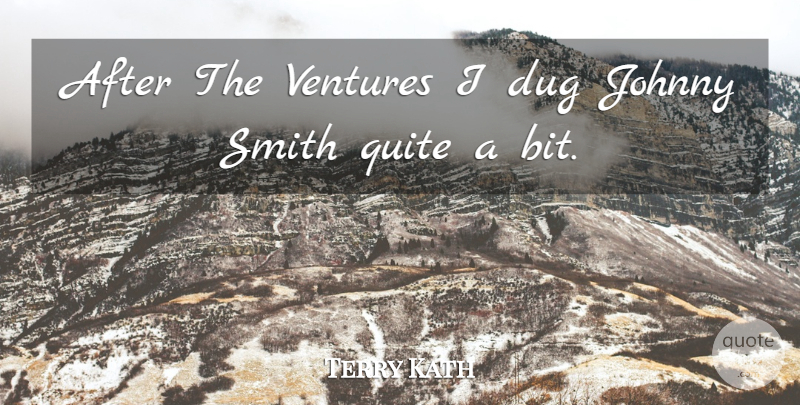 Terry Kath Quote About Dug, Smith, Ventures: After The Ventures I Dug...