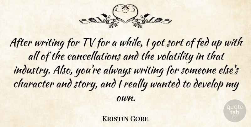 Kristin Gore Quote About Develop, Fed, Tv, Volatility: After Writing For Tv For...