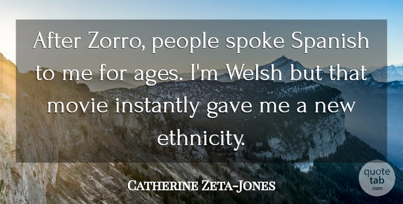 Catherine Zeta-Jones Quote About Ethnicity, People, Age: After Zorro People Spoke Spanish...