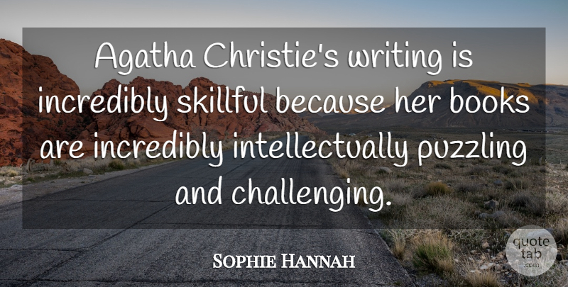 Sophie Hannah Quote About Books, Incredibly, Puzzling: Agatha Christies Writing Is Incredibly...