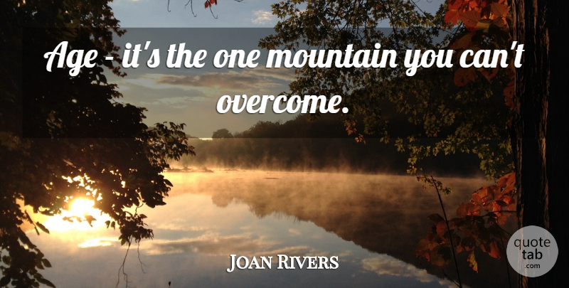 Joan Rivers Quote About Mountain, Age, Overcoming: Age Its The One Mountain...