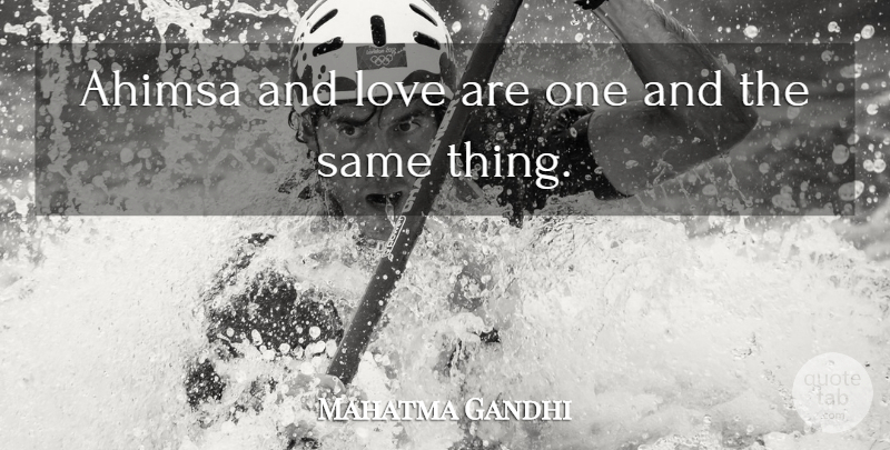 Mahatma Gandhi Quote About And Love, Ahimsa: Ahimsa And Love Are One...
