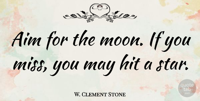 W. Clement Stone Quote About Motivational, Missing You, Stars: Aim For The Moon If...
