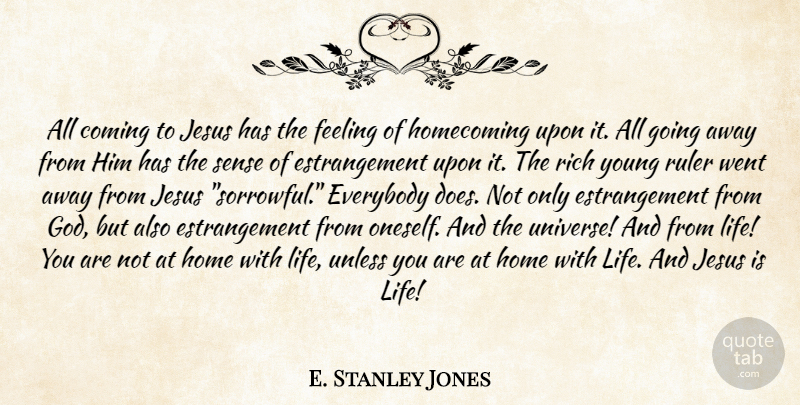 E. Stanley Jones Quote About Jesus, Home, Feelings: All Coming To Jesus Has...