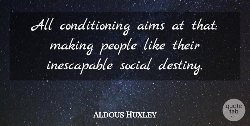 Aldous Huxley Quote About Brave New World, Destiny, People: All Conditioning Aims At That...