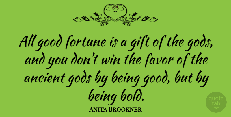 Anita Brookner Quote About Winning, Favors, Ancient: All Good Fortune Is A...
