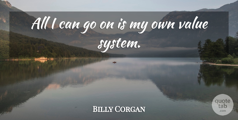 Billy Corgan Quote About Goes On, I Can, My Own: All I Can Go On...