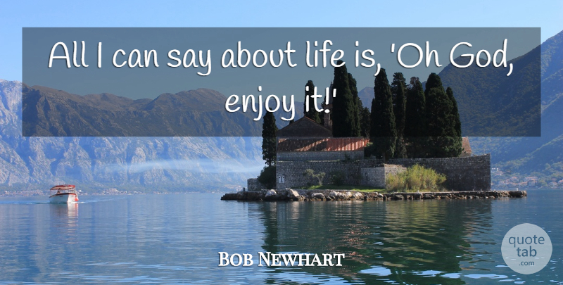 Bob Newhart Quote About Happiness, Life Is, Enjoy: All I Can Say About...