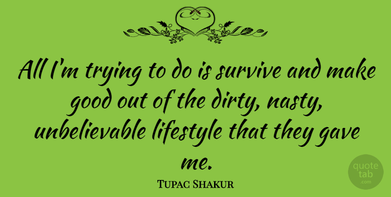 Tupac Shakur Quote About Dirty, Naughty, Trying: All Im Trying To Do...
