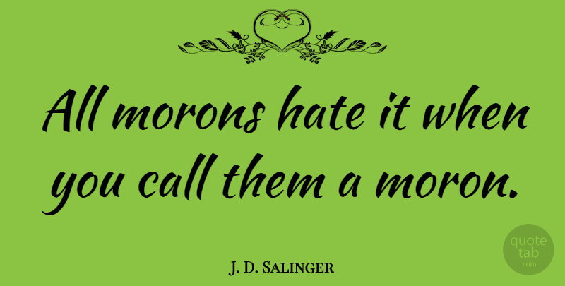 J. D. Salinger Quote About Hate, Holden, Catchers: All Morons Hate It When...