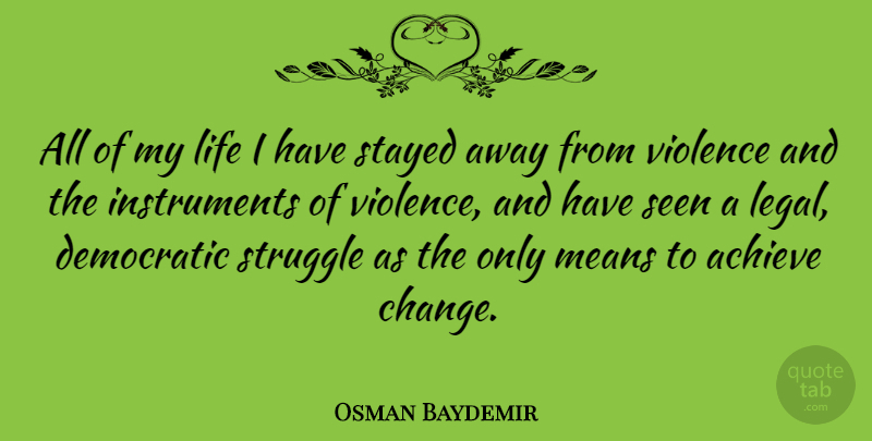 Osman Baydemir Quote About Struggle, Mean, Violence: All Of My Life I...
