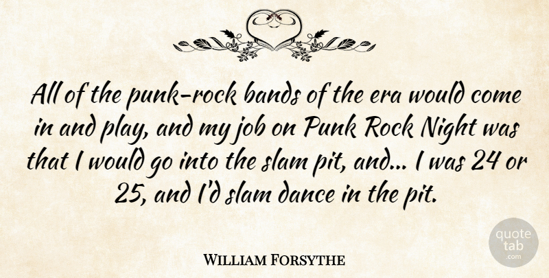 William Forsythe Quote About Bands, Era, Job, Punk, Slam: All Of The Punk Rock...