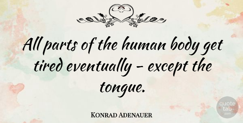 Konrad Adenauer Quote About Philosophy, Tired, Medicine: All Parts Of The Human...