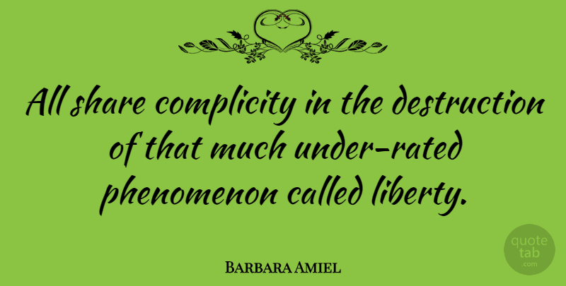 Barbara Amiel Quote About Liberty, Destruction, Share: All Share Complicity In The...