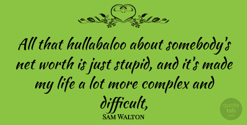 Sam Walton Quote About Stupid, Made, Difficult: All That Hullabaloo About Somebodys...