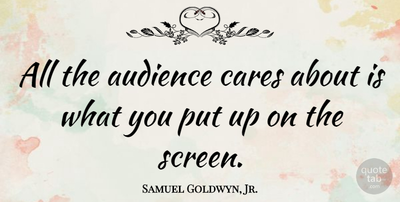 Samuel Goldwyn, Jr. Quote About undefined: All The Audience Cares About...