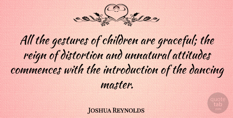 Joshua Reynolds Quote About Dance, Attitude, Children: All The Gestures Of Children...