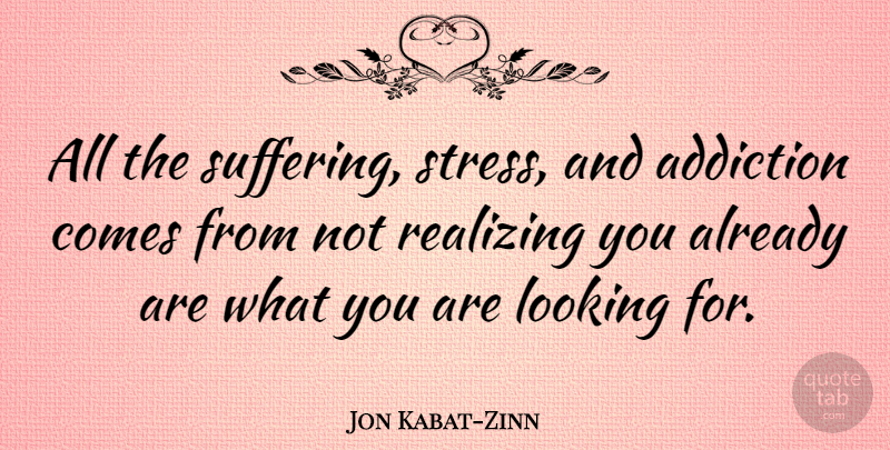 Jon Kabat-Zinn Quote About Stress, Addiction, Suffering: All The Suffering Stress And...