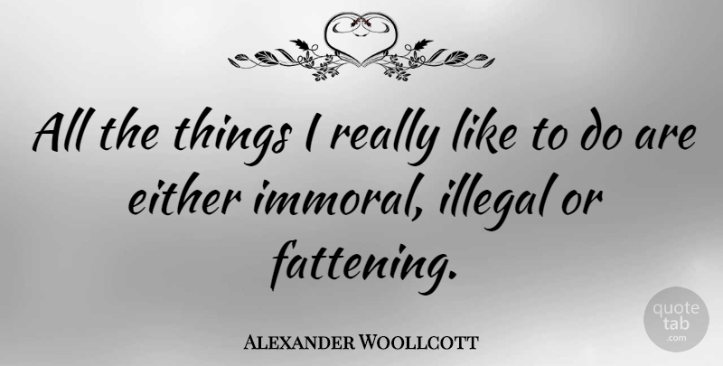 Alexander Woollcott Quote About Funny, Food, Illegal Things: All The Things I Really...