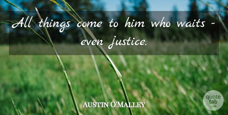 Austin O'Malley Quote About Patience, Justice, Waiting: All Things Come To Him...