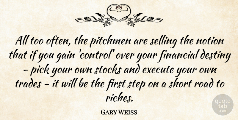 Gary Weiss Quote About Execute, Gain, Notion, Pick, Road: All Too Often The Pitchmen...