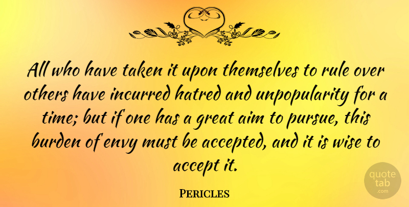 Pericles Quote About Accept, Aim, Burden, Envy, Great: All Who Have Taken It...
