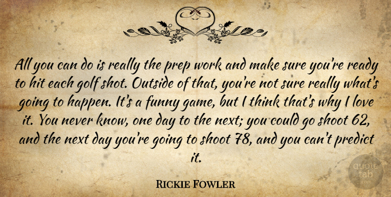 Rickie Fowler Quote About Funny, Golf, Hit, Love, Next: All You Can Do Is...
