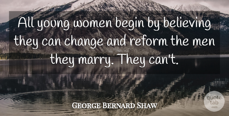 George Bernard Shaw Quote About Marriage, Believe, Men: All Young Women Begin By...