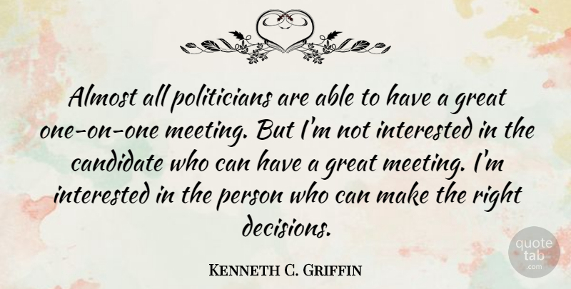 Kenneth C. Griffin Quote About Almost, Candidate, Great, Interested: Almost All Politicians Are Able...