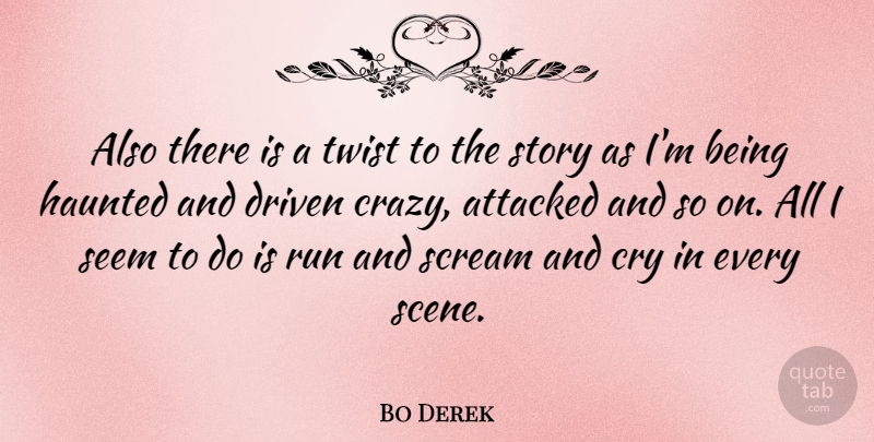 Bo Derek Quote About Attacked, Cry, Driven, Haunted, Run: Also There Is A Twist...