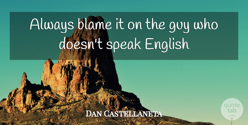 Dan Castellaneta Quote About Blame, English, Guy, Speak: Always Blame It On The...