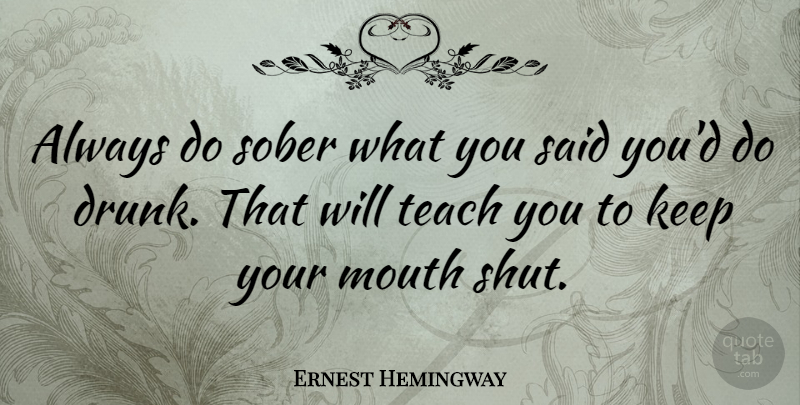 Ernest Hemingway Quote About Funny, Witty, Clever: Always Do Sober What You...