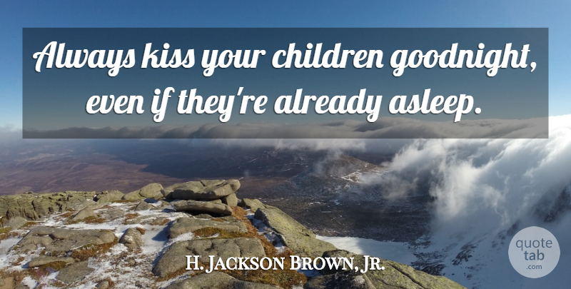H. Jackson Brown, Jr. Quote About Family, Good Night, Baby: Always Kiss Your Children Goodnight...