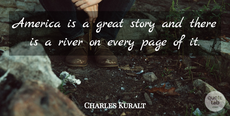 Charles Kuralt Quote About Rivers, America, Stories: America Is A Great Story...