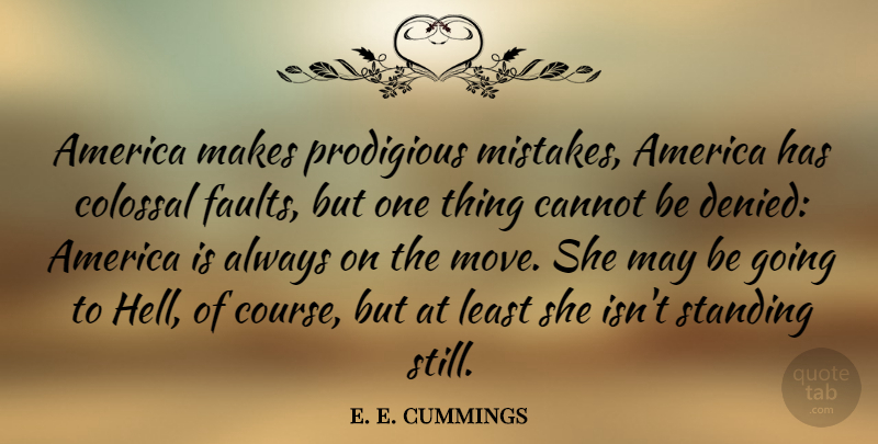 e. e. cummings Quote About Sarcastic, Mistake, Moving: America Makes Prodigious Mistakes America...
