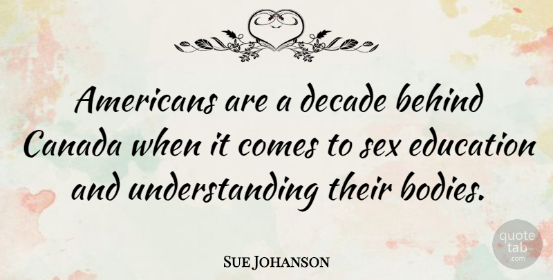 Sue Johanson Quote About Sex, Understanding, Body: Americans Are A Decade Behind...