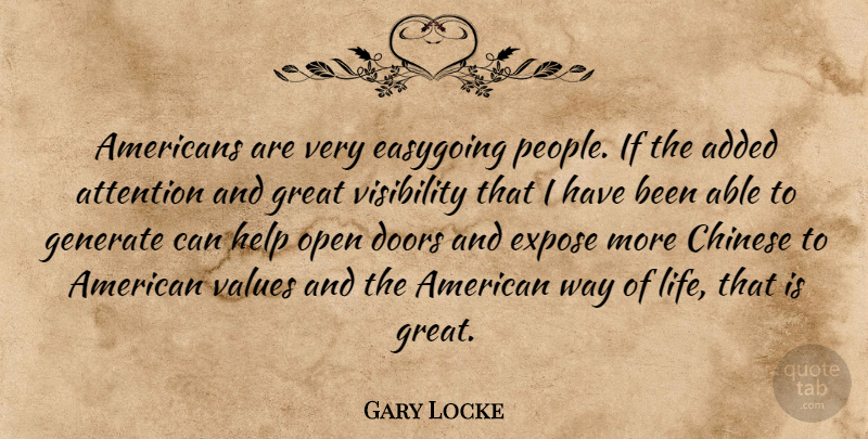 Gary Locke Quote About Added, Attention, Chinese, Doors, Easygoing: Americans Are Very Easygoing People...