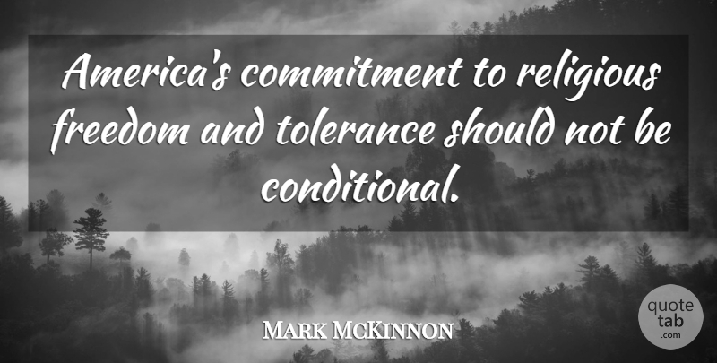 Mark McKinnon Quote About Religious, Commitment, America: Americas Commitment To Religious Freedom...